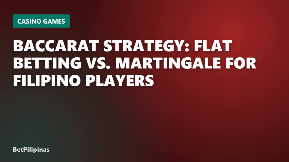 Baccarat Strategy: Flat Betting vs. Martingale for Filipino Players