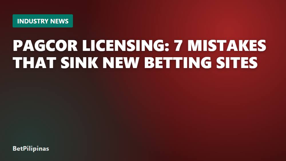 PAGCOR Licensing: 7 Mistakes That Sink New Betting Sites
