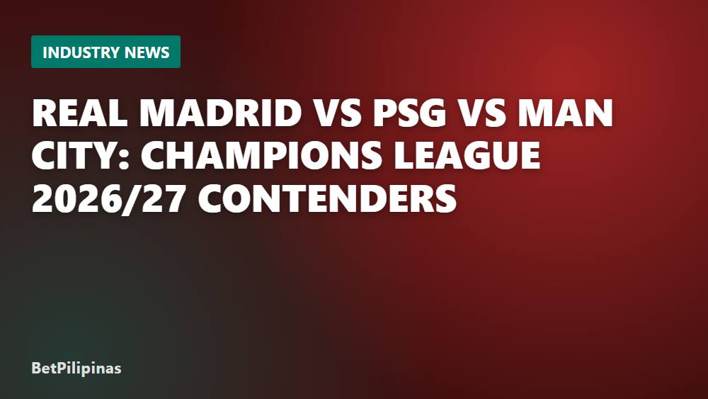 Real Madrid vs PSG vs Man City: Champions League 2026/27 Contenders
