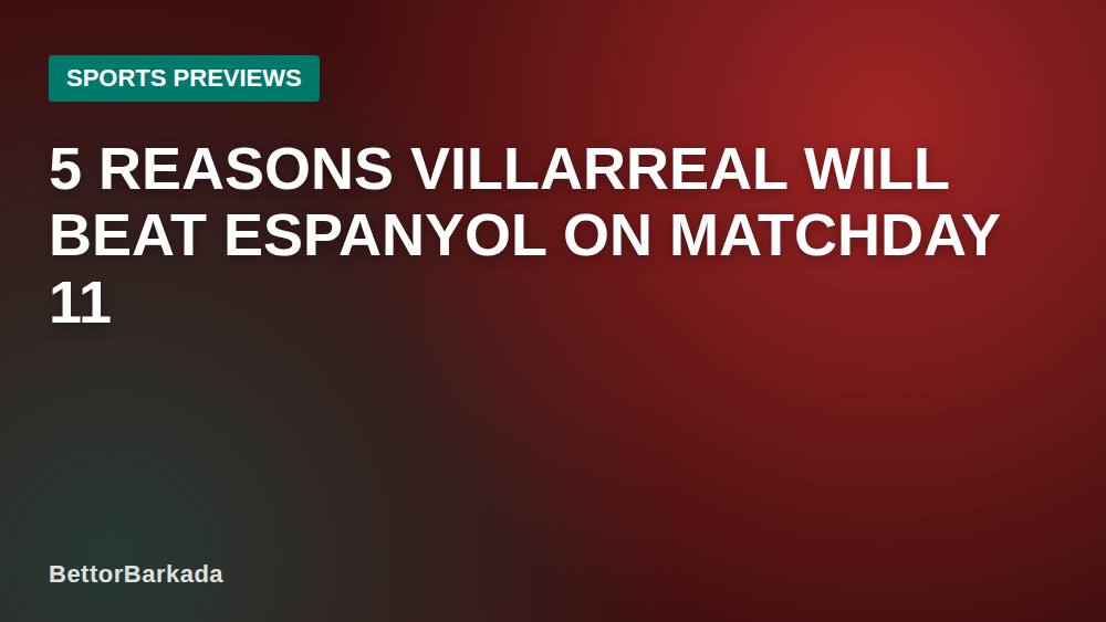 5 Reasons Villarreal Will Beat Espanyol on Matchday 11