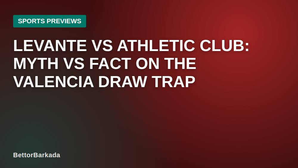 Levante vs Athletic Club: Myth vs Fact on the Valencia Draw Trap