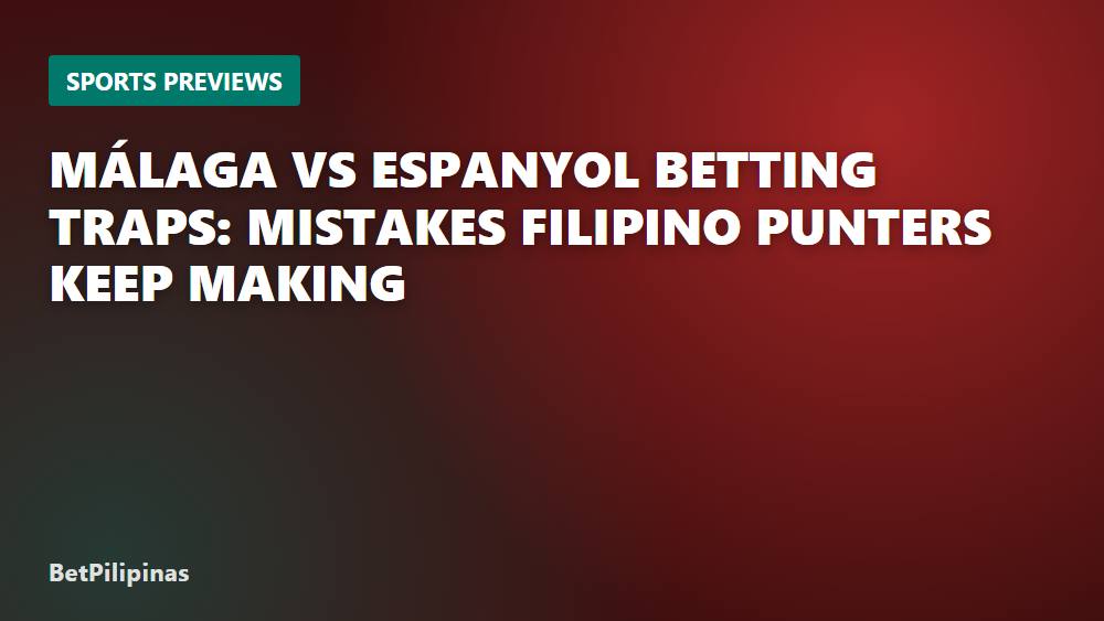 Málaga vs Espanyol Betting Traps: Mistakes Filipino Punters Keep Making
